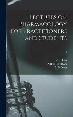 Lectures on Pharmacology for Practitioners and Students; 1 - Carl 1832-1913 Binz, Arthur C Latham