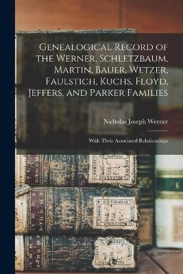 Genealogical Record of the Werner, Schletzbaum, Martin, Bauer, Wetzer, Faulstich, Kuchs, Floyd, Jeffers, and Parker Families - Nicholas Joseph Werner