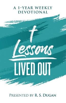 Lessons Lived Out - A 1 Year Weekly Devotional - R S Dugan