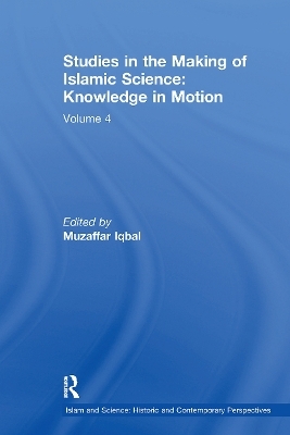 Studies in the Making of Islamic Science: Knowledge in Motion - 