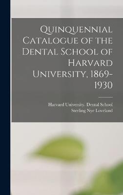 Quinquennial Catalogue of the Dental School of Harvard University, 1869-1930 - Sterling Nye Loveland
