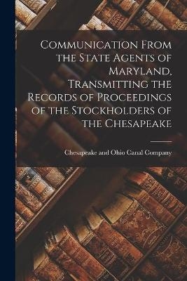 Communication From the State Agents of Maryland, Transmitting the Records of Proceedings of the Stockholders of the Chesapeake - 