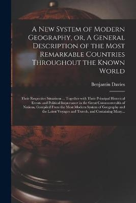 A New System of Modern Geography, or, A General Description of the Most Remarkable Countries Throughout the Known World [microform] - 