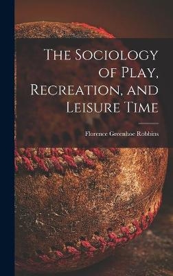 The Sociology of Play, Recreation, and Leisure Time - Florence Greenhoe Robbins