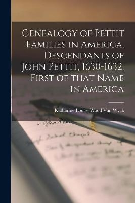 Genealogy of Pettit Families in America, Descendants of John Pettit, 1630-1632, First of That Name in America - 