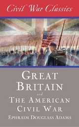 Great Britain and the American Civil War (Civil War Classics) - Ephraim Douglass Adams