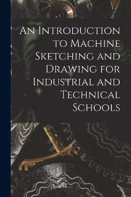 An Introduction to Machine Sketching and Drawing for Industrial and Technical Schools [microform] -  Anonymous