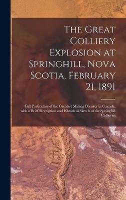 The Great Colliery Explosion at Springhill, Nova Scotia, February 21, 1891 [microform] -  Anonymous