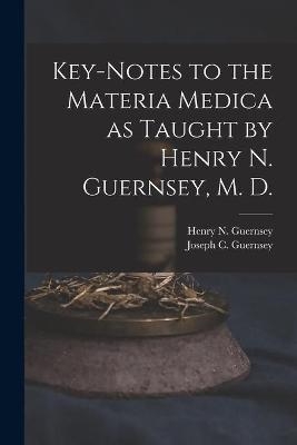 Key-notes to the Materia Medica as Taught by Henry N. Guernsey, M. D. - 