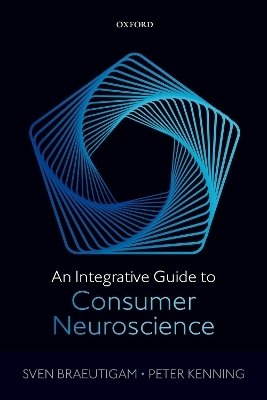 An Integrative Guide to Consumer Neuroscience - Sven Braeutigam, Peter Kenning