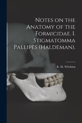 Notes on the Anatomy of the Formicidae. I. Stigmatomma Pallipes (Haldeman). - 