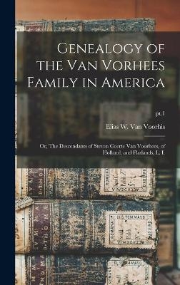 Genealogy of the Van Vorhees Family in America; or, The Descendants of Steven Coerte Van Voorhees, of Holland, and Flatlands, L. I.; pt.1 - 