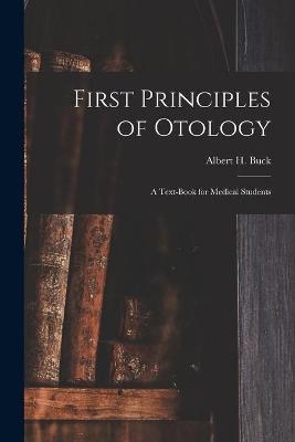 First Principles of Otology; a Text-book for Medical Students - 