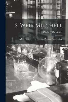 S. Weir Mitchell; a Brief Sketch of His Life With Personal Recollections - 