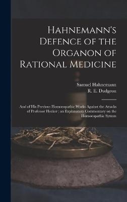 Hahnemann's Defence of the Organon of Rational Medicine - Samuel 1755-1843 Hahnemann