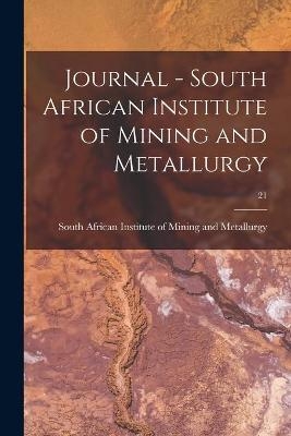 Journal - South African Institute of Mining and Metallurgy; 21 - 