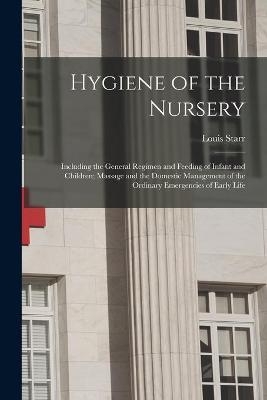 Hygiene of the Nursery; Including the General Regimen and Feeding of Infant and Children; Massage and the Domestic Management of the Ordinary Emergencies of Early Life - 