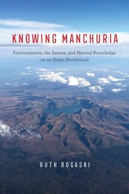 Knowing Manchuria - Ruth Rogaski