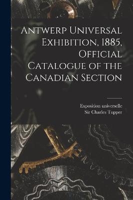 Antwerp Universal Exhibition, 1885, Official Catalogue of the Canadian Section [microform] - 