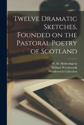 Twelve Dramatic Sketches, Founded on the Pastoral Poetry of Scotland - 