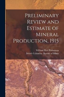 Preliminary Review and Estimate of Mineral Production, 1915 [microform] - William Fleet 1859-1929 Robertson