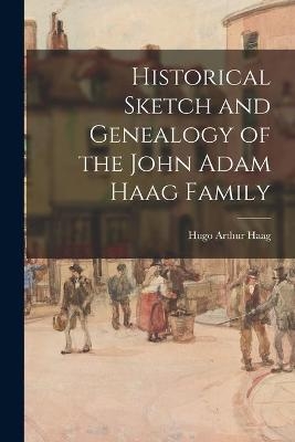 Historical Sketch and Genealogy of the John Adam Haag Family - Hugo Arthur 1883- Haag