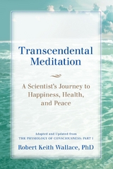 Transcendental Meditation: A Scientist's Journey to Happiness, Health, and Peace, Adapted and Updated from The Physiology of Consciousness -  Robert Keith Wallace