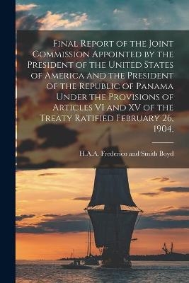 Final Report of the Joint Commission Appointed by the President of the United States of America and the President of the Republic of Panama Under the Provisions of Articles VI and XV of the Treaty Ratified February 26, 1904. - 