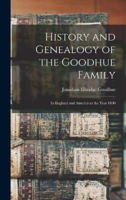 History and Genealogy of the Goodhue Family - Jonathan Elbridge 1824-1895 Goodhue