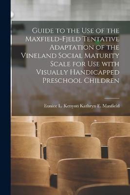 Guide to the Use of the Maxfield-Fjeld Tentative Adaptation of the Vineland Social Maturity Scale for Use With Visually Handicapped Preschool Children - 