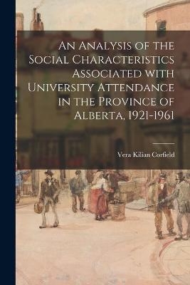 An Analysis of the Social Characteristics Associated With University Attendance in the Province of Alberta, 1921-1961 - Vera Kilian Corfield