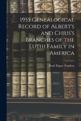 1955 Genealogical Record of Albert's and Chris's Branches of the Luthi Family in America - Pearl Tague 1922- Thurlow