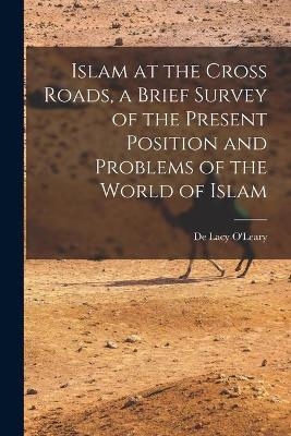 Islam at the Cross Roads, a Brief Survey of the Present Position and Problems of the World of Islam - 