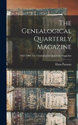 The Genealogical Quarterly Magazine; 1903-1904 The Genealogical quarterly magazine - Eben 1868-1933 Putnam