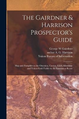 The Gairdner & Harrison Prospector's Guide - George W Gairdner