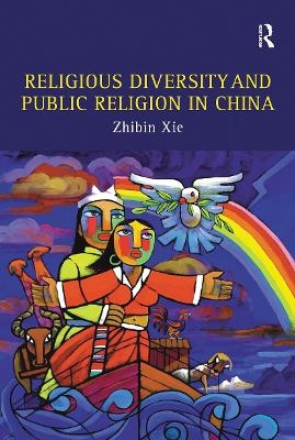 Religious Diversity and Public Religion in China - Zhibin Xie