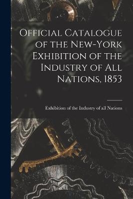 Official Catalogue of the New-York Exhibition of the Industry of All Nations, 1853 [microform] - 