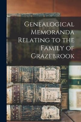 Genealogical Memoranda Relating to the Family of Grazebrook -  Anonymous