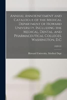Annual Announcement and Catalogue of the Medical Department of Howard University, Including the Medical, Dental, and Pharmaceutical Colleges, Washington, D.C; 1920/21 - 