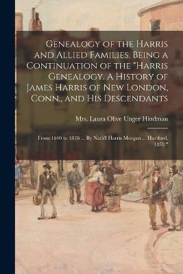 Genealogy of the Harris and Allied Families, Being a Continuation of the "Harris Genealogy. A History of James Harris of New London, Conn., and His Descendants; From 1640 to 1878 ... By Nath'l Harris Morgan ... Hartford, 1878." - 