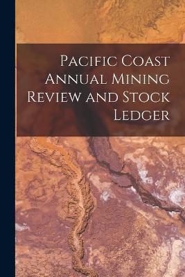 Pacific Coast Annual Mining Review and Stock Ledger -  Anonymous