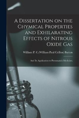 A Dissertation on the Chymical Properties and Exhilarating Effects of Nitrous Oxide Gas; and Its Application to Pneumatick Medicine; - 