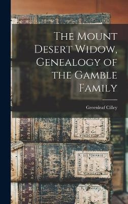 The Mount Desert Widow, Genealogy of the Gamble Family - Greenleaf 1829-1899 Cilley