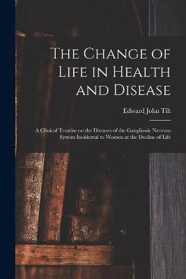 The Change of Life in Health and Disease - Edward John 1815-1893 Tilt