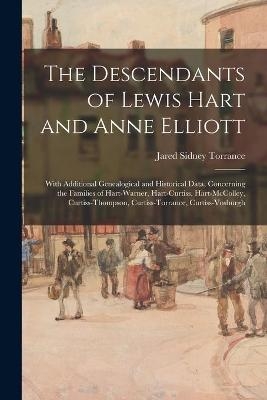 The Descendants of Lewis Hart and Anne Elliott; With Additional Genealogical and Historical Data, Concerning the Families of Hart-Warner, Hart-Curtiss, Hart-McColley, Curtiss-Thompson, Curtiss-Torrance, Curtiss-Vosburgh - Jared Sidney 1852-1921 Torrance