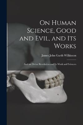 On Human Science, Good and Evil, and Its Works [microform] - 