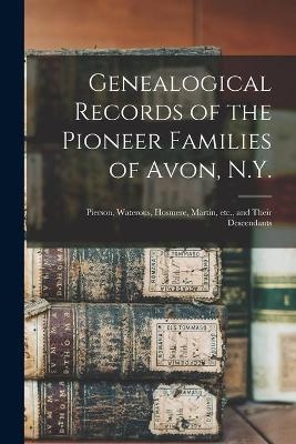 Genealogical Records of the Pioneer Families of Avon, N.Y. -  Anonymous