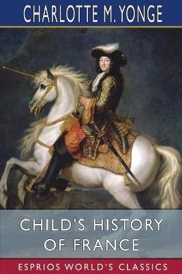 Child's History of France (Esprios Classics) - Charlotte M Yonge