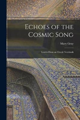 Echoes of the Cosmic Song; Leaves From an Occult Notebook - Mary 1886- Gray