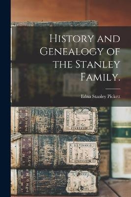 History and Genealogy of the Stanley Family. - Edna Stanley 1888- Pickett